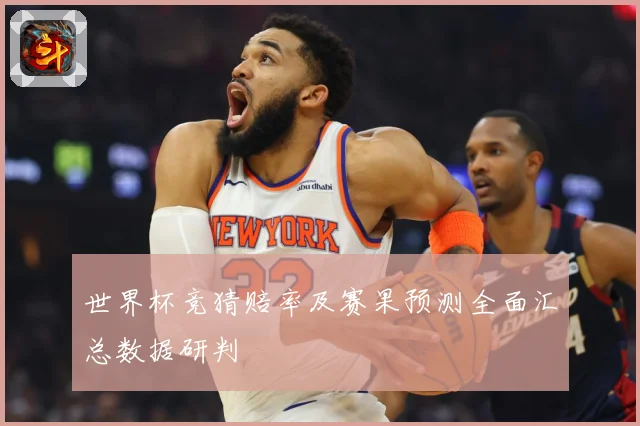 世界杯竞猜赔率及赛果预测全面汇总数据研判