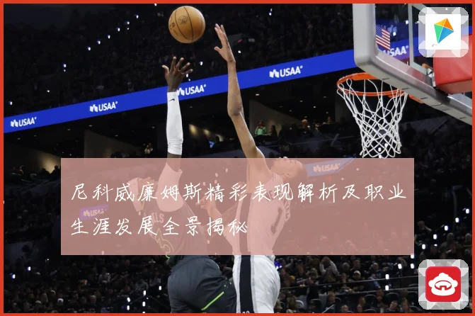 尼科威廉姆斯精彩表现解析及职业生涯发展全景揭秘