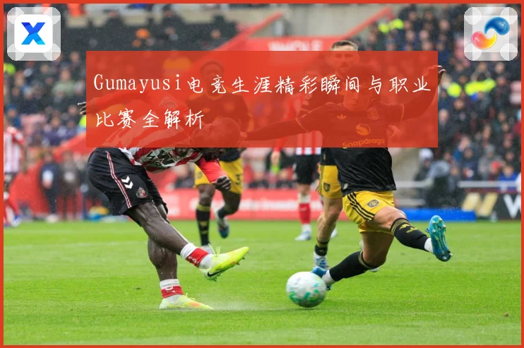 Gumayusi电竞生涯精彩瞬间与职业比赛全解析